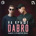 Dabro - На Крыше Ramirez D Anuchin Remix