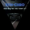SYN CHRO - How Bad Do You Want It