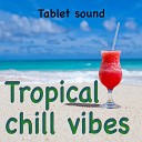 Tablet sound - Tropical chill vibes