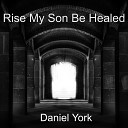 Daniel York - Rise My Son Be Healed