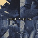 COLD YOUNG - I Want