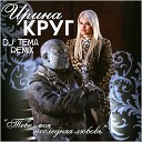 Ирина Круг - Тебе моя последняя любовь DJ Tema…