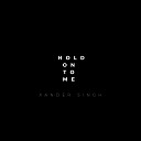 Xander Singh - Hold On To Me