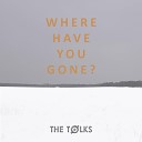 The T lks - Where Have You Gone