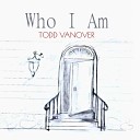 Todd Vanover - WHO I AM Remix