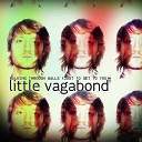 Little Vagabond - Walking Through Walls Just to Get to You