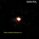 Ivan Pol - Moon Shadow between Us