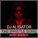 Dj Aligator - The Whistle Song Andrey Rain Remix