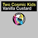 Two Cosmic Kids - Vanilla Custard Original Mix