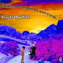 blackONwhite - The Sun Is in My Eyes
