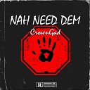 CrownGad - Nah Need Dem