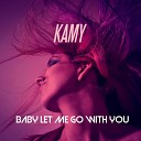 Kamy - Baby Let Me Go With You