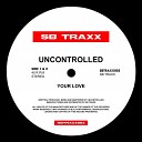 UNCONTROLLED - Your Love