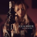 Julia Sheer - you broke me first