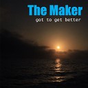 The Maker - Got to Get Better