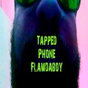 Flawdaboy - Tapped Phone