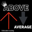 Timaro Sadiq - Above Average