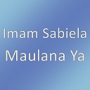 Imam Sabiela - Maulana Ya