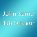 John Seme - Hati Seteguh