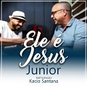 Junior feat Kacio Santana - Ele Jesus