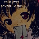 Known to her - Your Eyes