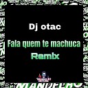 djotac - Fala Quem Te Machuca Remix