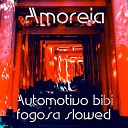 Amoreia - Automotivo Bibi Fogosa Slowed
