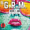 G R M - Here I Am Don t Let Me Wait Electro Radio Mix