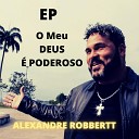 Alexandre Robbertt - O Meu Deus Poderoso