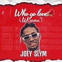 Joey Slym - Who Go Love Me Wona