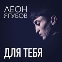 Леон Ягубов - Для тебя