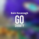 Eoin Kavanagh - Go Shawty