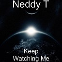 Neddy T - Keep Watching Me