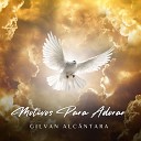 Gilvan Alc ntara - Motivos para Adorar
