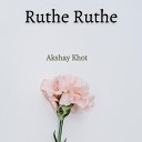 Akshay Khot - Ruthe Ruthe