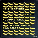 NEITHERTHUG FLUPPY KILL - Track about Bananas