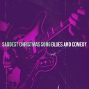 Blues and Comedy - Saddest Christmas Song