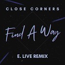 Close Corners - Find A Way E Live Remix