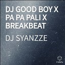 DJ SYANZZE - DJ GOOD BOY X PA PA PALI X BREAKBEAT