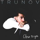TRUNOV - Close to You Single Version
