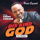 EVANGELIST CHUKS CHIDUBE PRAISE CHANNEL - Dis Kind God Vol 2 Medley 1