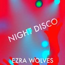 Ezra Wolves - Night Disco