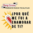 Dany Corona feat Mariachi Nuevo Tecalitl n - Por Qu Me Fui A Enamorar De Ti