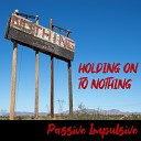 Passive Impulsive - Holding on to Nothing