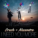 Crush And Alexandra Ungureanu - I Need You More Original Mix