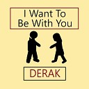 Derak - I Want to Be with You