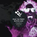 Fear The Priest - Raving Mad 4 am edit