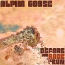 Alpha Goose - Before Our Race Is Run