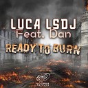 Luca LSDJ feat Dan - Ready to Burn Radio Edit