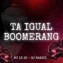 Dj Mazaki MC LD ZS - Ta Igual Boomerang